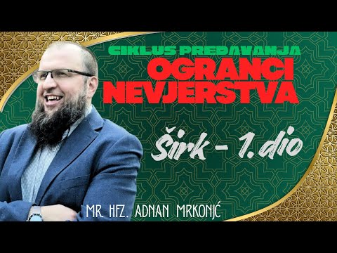 Tema: Širk - 1. dio - hfz.mr. Adnan Mrkonjić