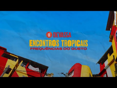 Devassa Encontros Tropicais: Frequências do Gueto [COMPLETO]