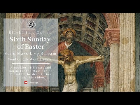 Blackfriars Oxford Mass (17.05.20) | Sixth Sunday of Easter