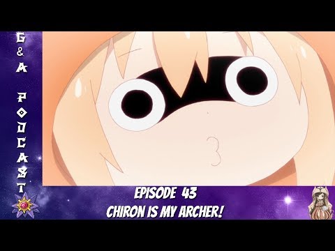 G&A Podcast EP 43: Chiron is MY Archer!