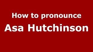 How to pronounce Asa Hutchinson