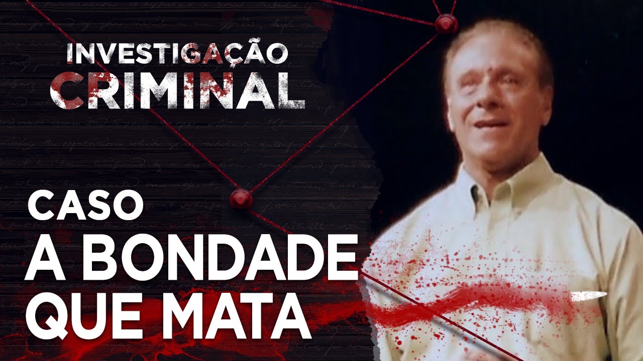 A BONDADE QUE MATA - INVESTIGAÇÃO CRIMINAL