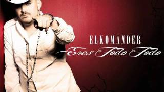 EL KOMANDER ERES TODO TODO