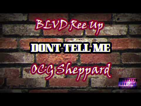 Dont Tell Me - Ree Up  -  OCG Sheppard