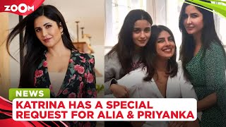 Katrina Kaif has a special REQUEST for Jee Le Zaraa co-stars Alia Bhatt & Priyanka Chopra