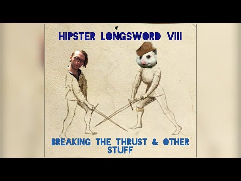 Hipster Longsword VIII: Breaking the Thrust and Other Stuff!