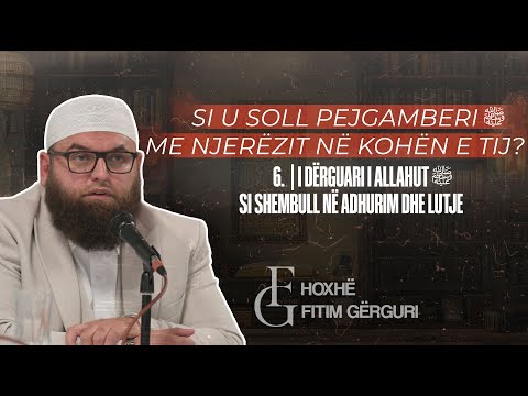 6. | Dërguari i Allahut ﷺ si shembull në adhurim dhe lutje | Hoxhë Fitim Gërguri
