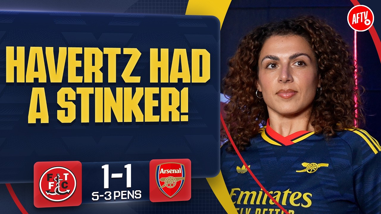 Havertz Had A Stinker! (Melissa) | Fleetwood 1-1 (5-3 Pens) Arsenal