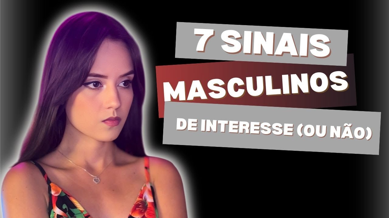 É INTERESSE OU NÃO? - 7 SINAIS MASCULINOS