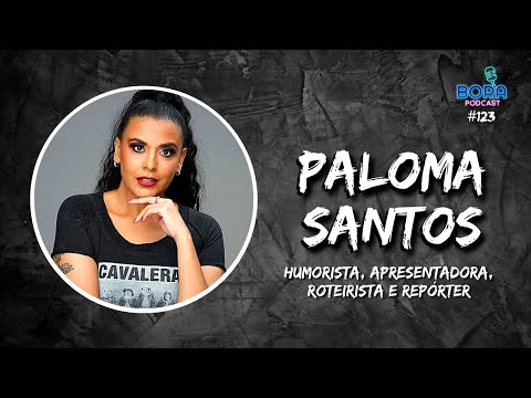 PALOMA SANTOS NO BORA PODCAST #123 | HUMORISTA, APRESENTADORA, ROTEIRISTA E REPÓRTER
