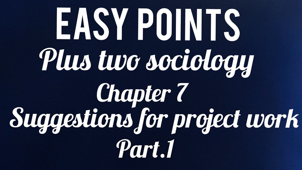 Plus Two Sociology- Chapter. 7- Suggestions for project work-(Part.1)