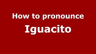 How to pronounce Iguacito