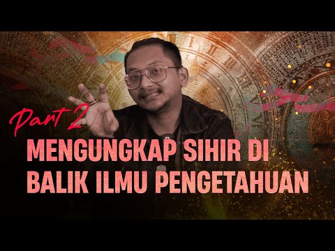 Mengungkap Sihir di Balik Ilmu Pengetahuan | Part 2