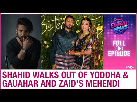 Shahid DROPS Karan Johar's Yoddha? | Gauahar Khan & Zaid Darbar's Mehendi | ETown News Full Episode
