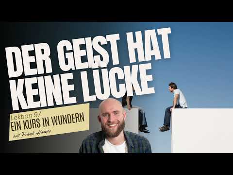 Lektion 97 - Der Geist hat keine Lücke - Ein Kurs in Wundern mit Frank Hamm