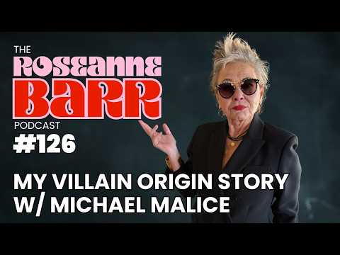 Roseanne's Villain Origin Story W/ Michael Malice  | The Roseanne Barr Podcast #126