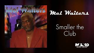 Mel Waiters - Smaller the Club