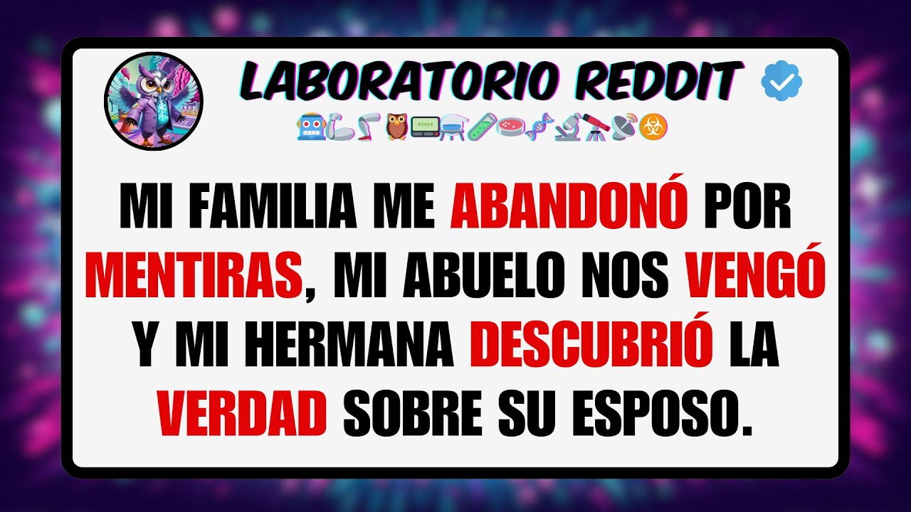 Mi Familia me ABANDONÓ por MENTIRAS, Mi Abuelo nos VENGÓ y mi Hermana DESCUBRIÓ la VERDAD Sobre ...