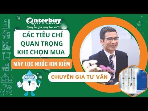 Chuyên gia tư vấn các tiêu chí quan trọng khi chọn mua máy lọc nước ion kiềm