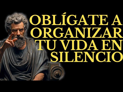 OBLÍGATE A ORGANIZAR TU VIDA EN SILENCIO ANTES de QUE el CAOS TE CONTROLE l LECCIONES de ESTOICISMO