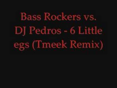 Bass Rockers vs. DJ Pedros - 6 Little egs (Tmeek Remix)