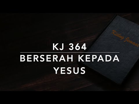KJ 364 Berserah Kepada Yesus (All to Jesus I Surrender / I Surrender All) - Kidung Jemaat