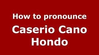 How to pronounce Caserio Cano Hondo