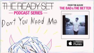 The Ready Set - Don't You Need Me (Podcast)