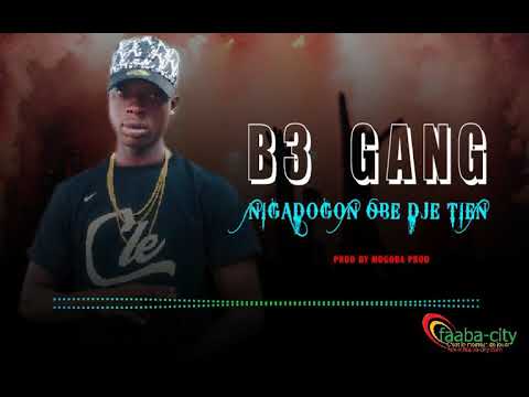 B3 GANG NIGADONGON OBE DJÈ TIEN.prod by Mogoba prod