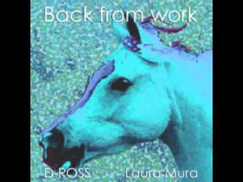 D-ROSS  FEAT  LAURA MURA  BACK FROM WORK