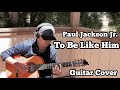 Paul Jackson Jr. - To Be Like Him - Guitar Cover