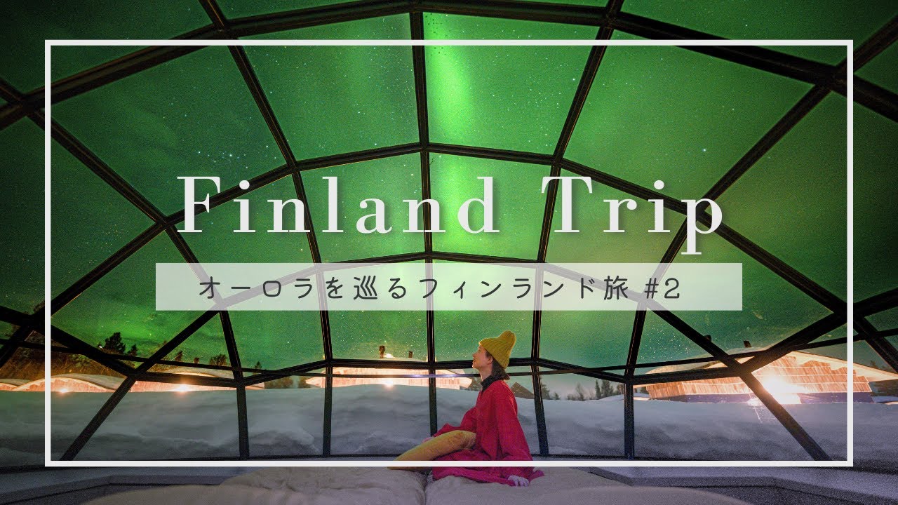 【フィンランド #2 】 憧れのガラスイグルー！オーロラ鑑賞4日間＆サンタクロース村へ｜カクシラウッタネン＆ロヴァニエミ