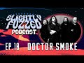 Slightly Fuzzed Podcast Ep 10 Doctor Smoke