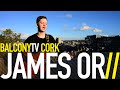 JAMES OR - THE FEAR (BalconyTV)