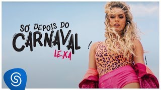 Lexa - Só Depois Do Carnaval