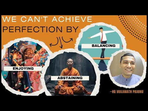 We can’t achieve perfection either by enjoying, abstaining or balancing by HG Vrajanath Das