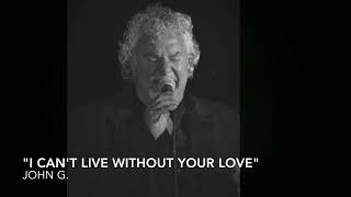 John G. - "I Can't Live Without Your Love"