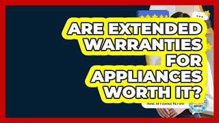 Are Extended Warranties For Appliances Worth It?