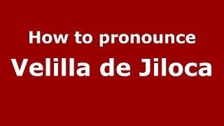 How to pronounce Velilla De Jiloca