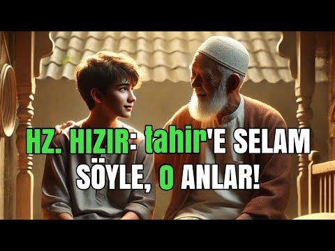 Hz. Hızır (as): tahir'e selam söyle, O anlar!