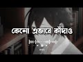 Kano Ehbabe Kadaw Lofi Remix কেনো এভাবে কাঁদাও Hridoy Khan Bangla Lofi