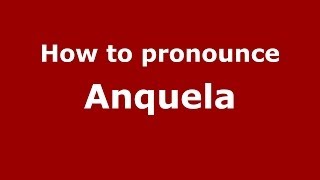 How to pronounce Anquela