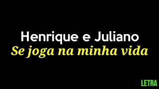 SE JOGA NA MINHA VIDA - HENRIQUE E JULIANO (LETRA)