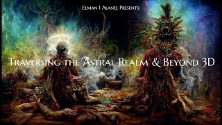 Elman I Alanel- Traversing the Astral Realm &amp; Beyond 3D