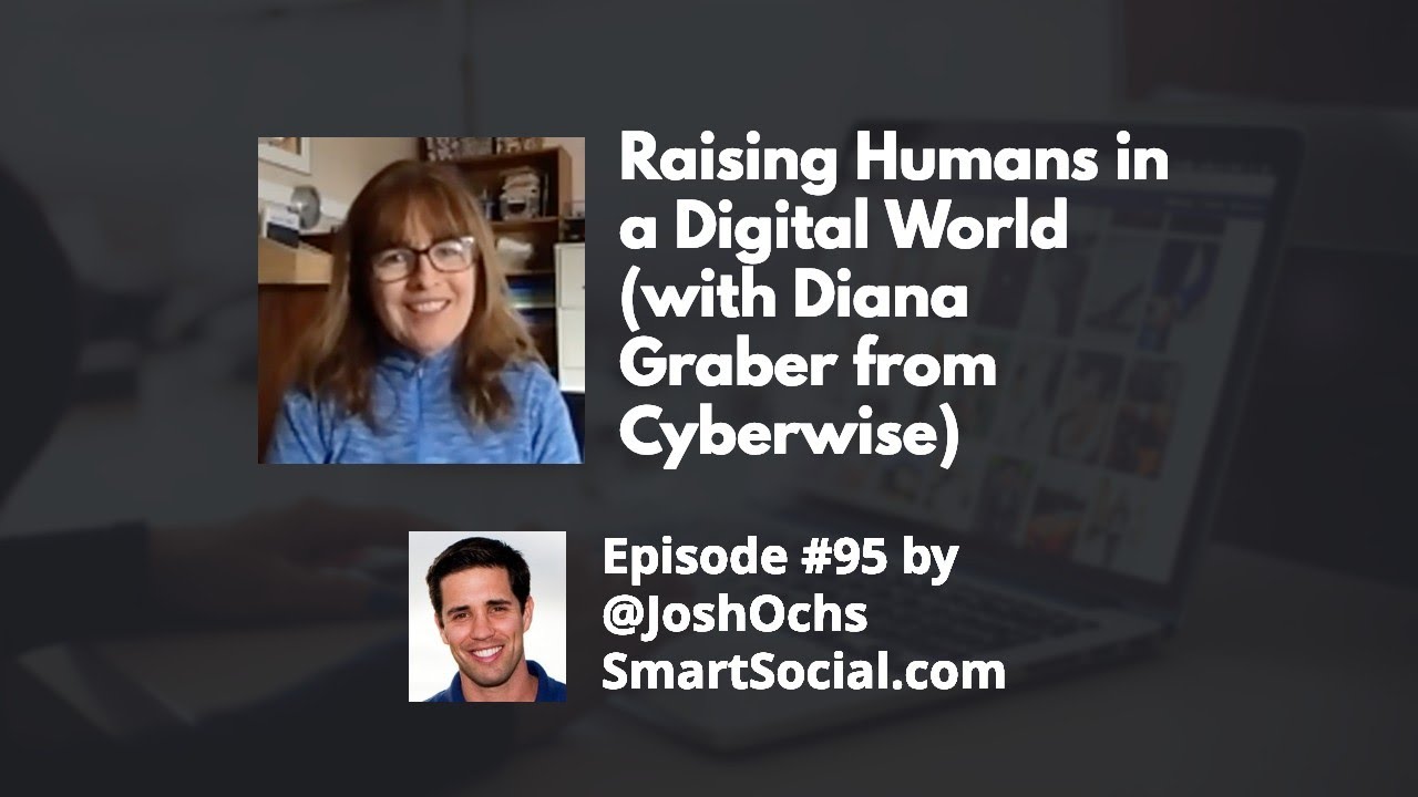 Raising Humans in a Digital World with Diana Graber from Cyberwise with Josh Ochs