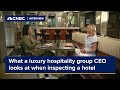 What a luxury hospitality group CEO looks at when inspecting a hotel
