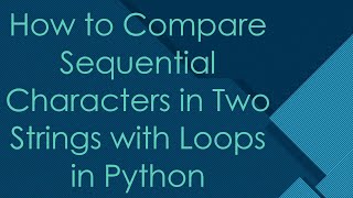 Download the video "How to Compare Sequential Characters in Two Strings with Loops in Python"
