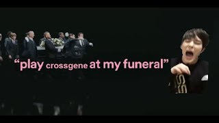 Play CrossGene at my funeral (Bcoz i have no life)
