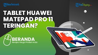 Diklaim Jadi Tablet Tertipis dan Teringan di Dunia? Ini Wujud Produk Terbaru Huawei MatePad Pro 11