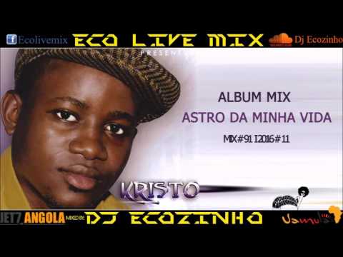 Kristo - Astros da minha vida (2009) Album Mix 2016 - Eco Live Mix Com Dj Ecozinho